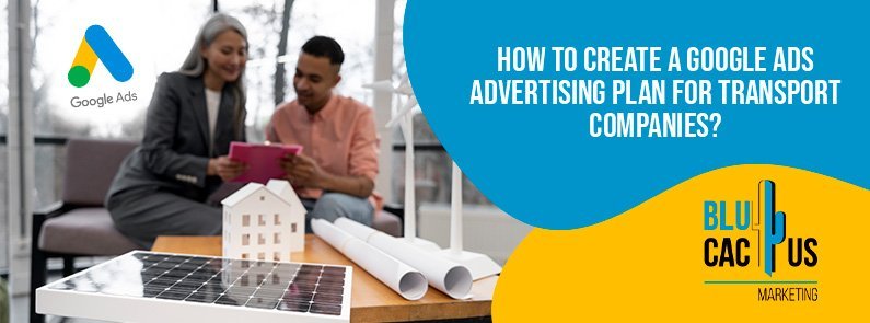 BluCactus – How to create a Google Ads advertising plan for transport companies? BluCactus - How to create a Google Ads advertising plan for transport companies?